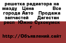  решетка радиатора на мазду › Цена ­ 4 500 - Все города Авто » Продажа запчастей   . Дагестан респ.,Южно-Сухокумск г.